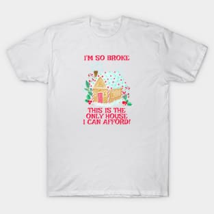 The Only House I Can Afford - A Gingerbread House! T-Shirt